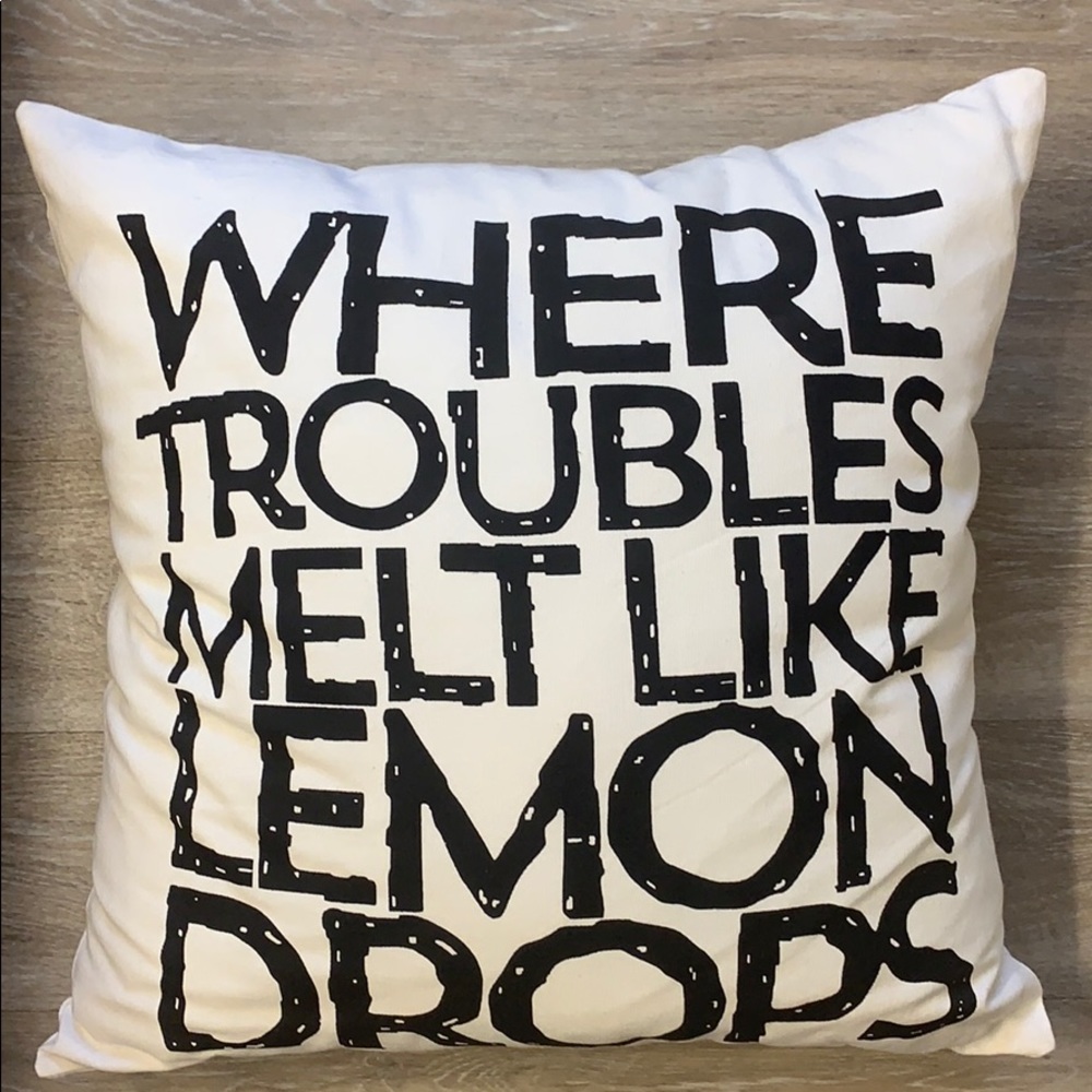 “Where troubles melt like lemon drops” pillow